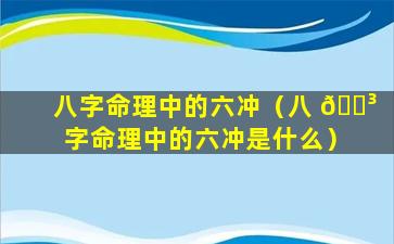 八字命理中的六冲（八 🐳 字命理中的六冲是什么）